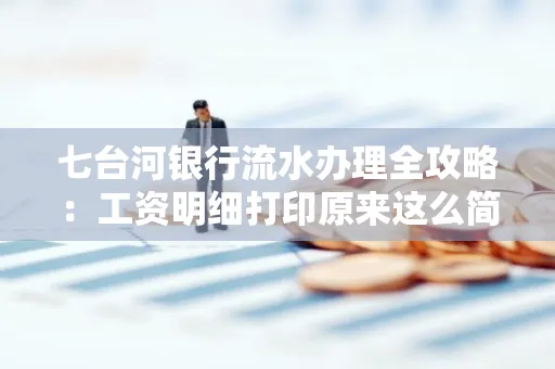 七台河银行流水办理全攻略:工资明细打印原来这么简单